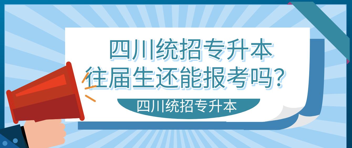 四川統(tǒng)招專升本往屆生還能報考嗎？