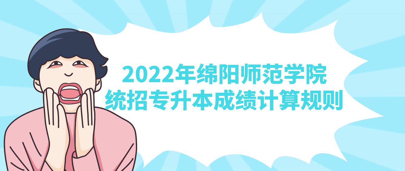 2023年綿陽(yáng)師范學(xué)院統(tǒng)招專(zhuān)升本成績(jī)計(jì)算規(guī)則