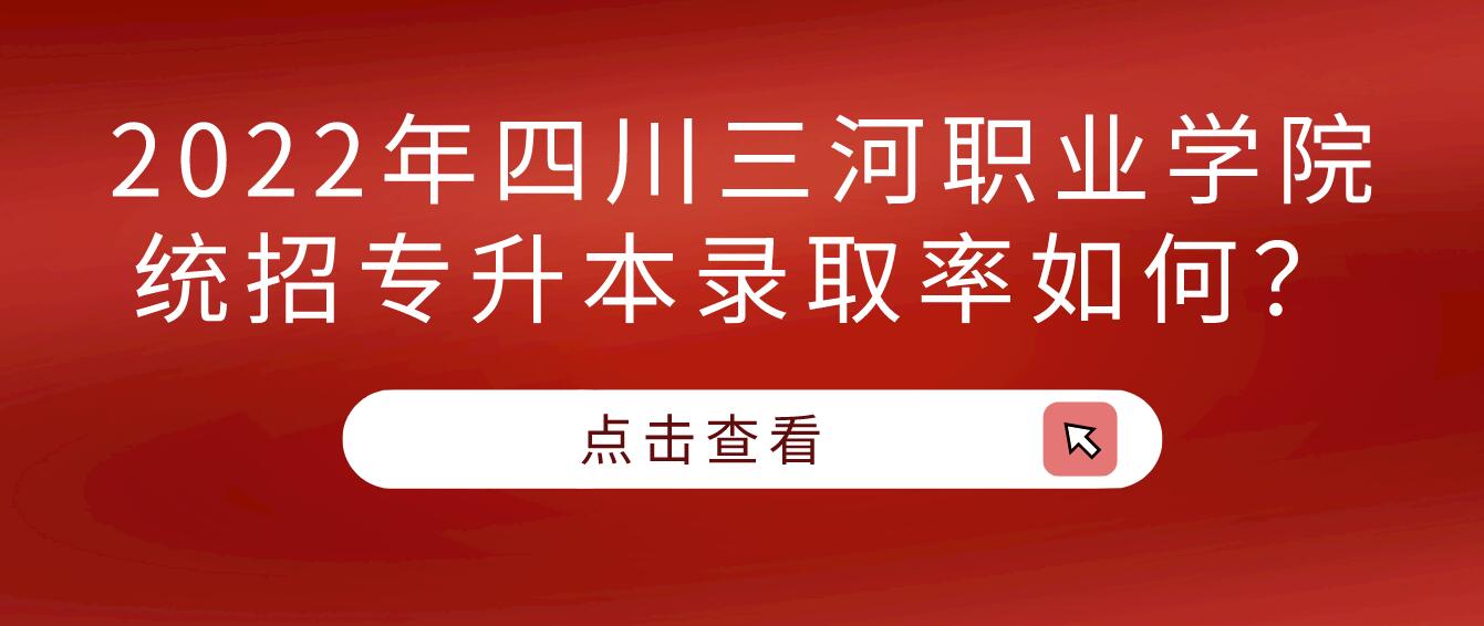 2023年四川三河職業(yè)學(xué)院統(tǒng)招專升本錄取率如何？