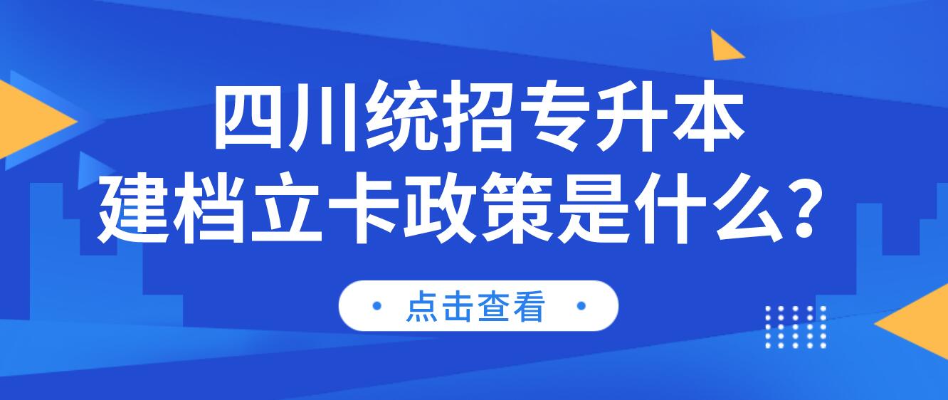 四川統(tǒng)招專升本建檔立卡政策是什么？