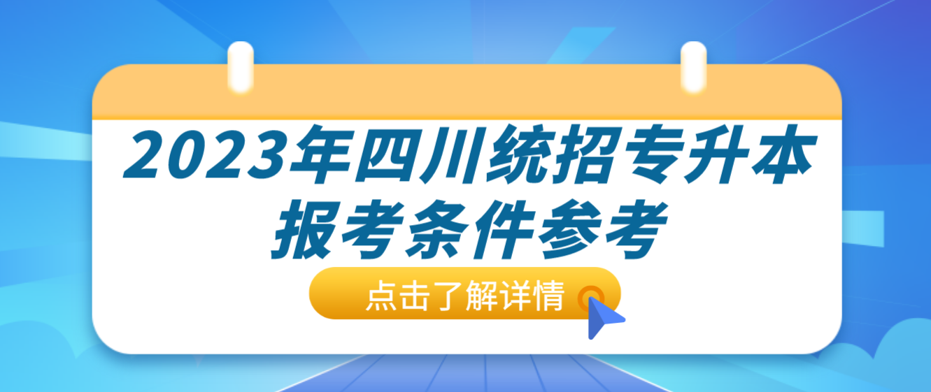 2023年四川統(tǒng)招專(zhuān)升本報(bào)考條件參考