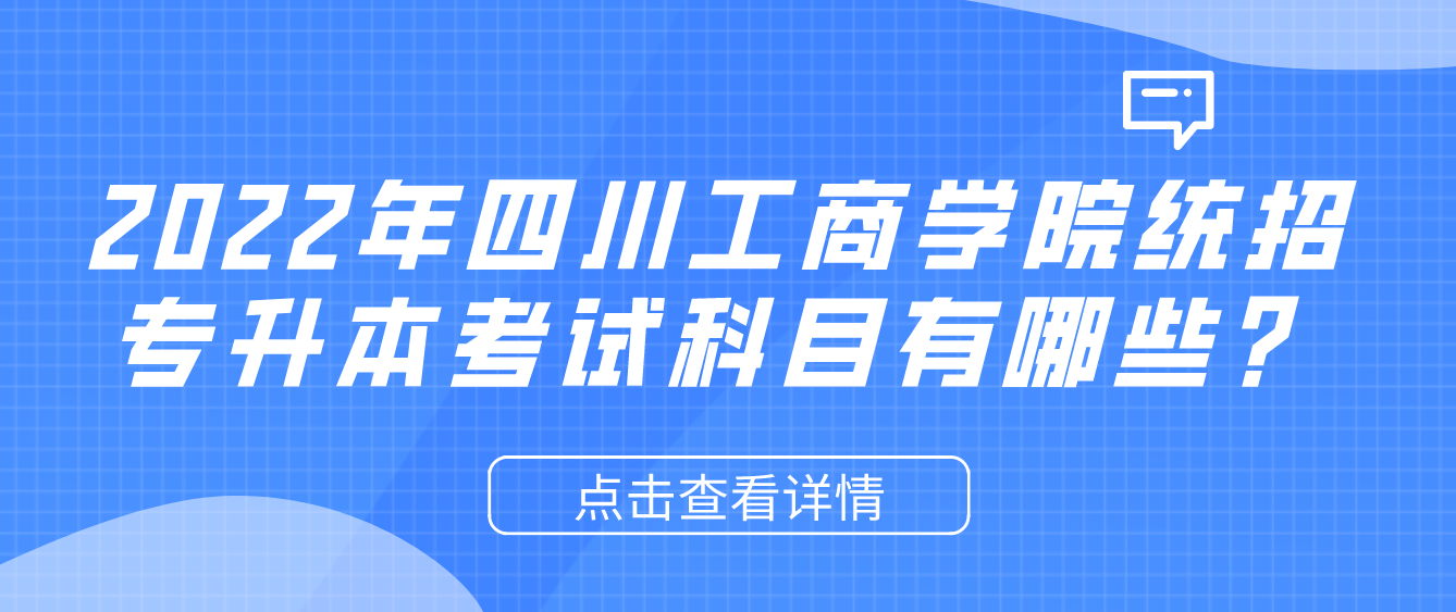 2023年四川工商學(xué)院統(tǒng)招專升本考試科目有哪些？