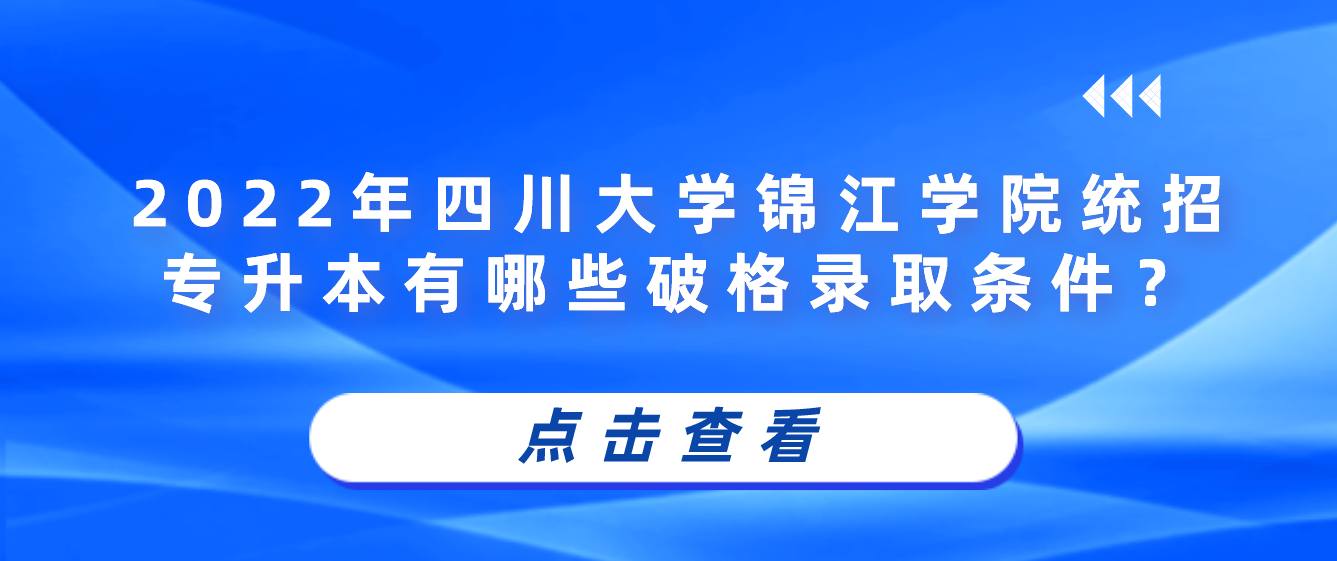 2023年四川大學錦江學院統(tǒng)招專升本有哪些破格錄取條件？