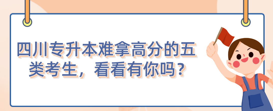 四川統(tǒng)招專升本難拿高分的五類考生，看看有你嗎？