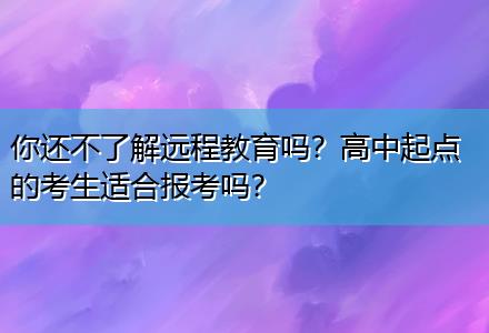 你還不了解遠(yuǎn)程教育嗎？高中起點(diǎn)的考生適合報(bào)考嗎？