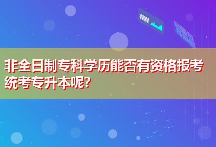 非全日制專科學歷能否有資格報考統(tǒng)考專升本呢？