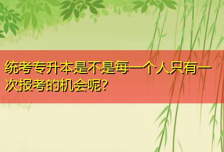 統(tǒng)考專升本是不是每一個(gè)人只有一次報(bào)考的機(jī)會(huì)呢？