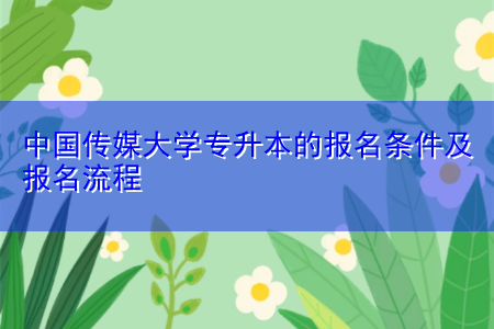 中國(guó)傳媒大學(xué)專升本的報(bào)名條件及報(bào)名流程