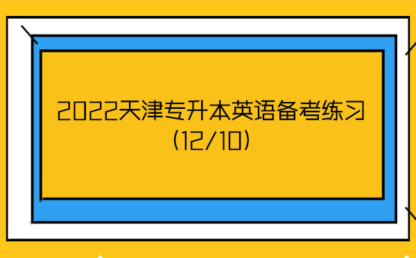 2022天津?qū)Ｉ居⒄Z備考練習(xí)(12/10)