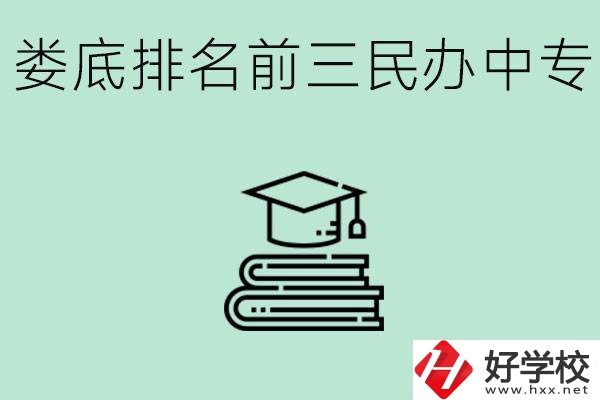 婁底排名前三是哪些民辦中專學(xué)校？學(xué)費貴嗎？