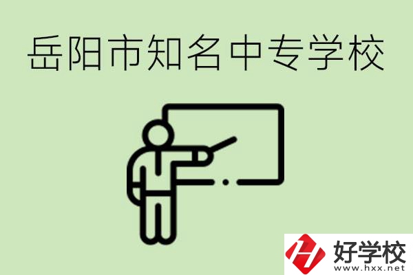 岳陽有哪些知名的中專? 有哪些熱門專業(yè)？