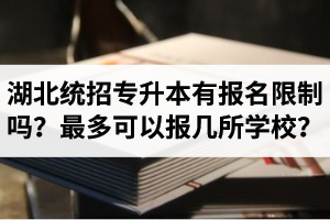 湖北統(tǒng)招專升本有報(bào)名限制嗎？最多可以報(bào)幾所學(xué)校？