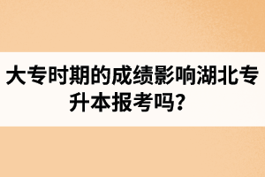 大專時期的成績影響湖北專升本報考嗎？報專升本要滿足什么條件？