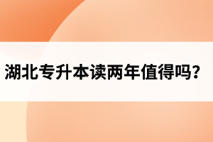 湖北專升本讀兩年值得嗎？