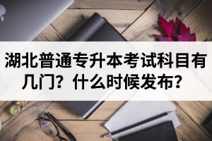 湖北專升本考試科目有幾門？什么時(shí)候發(fā)布？