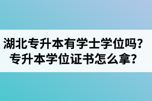 湖北專升本有學(xué)士學(xué)位嗎？專升本學(xué)位證書怎么拿？