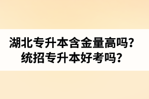 湖北專升本含金量高嗎？統(tǒng)招專升本好考嗎？