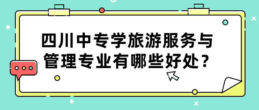 四川中專學旅游服務與管理專業(yè)有哪些好處？(圖1)