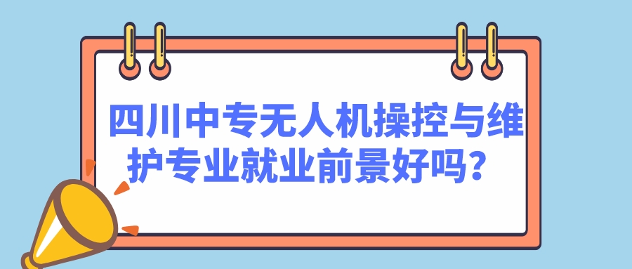 四川中專無人機操控與維護專業(yè)就業(yè)前景好嗎？(圖1)