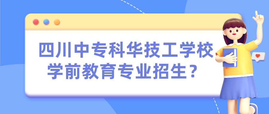 四川中專科華技工學(xué)校學(xué)前教育專業(yè)招生？(圖1)