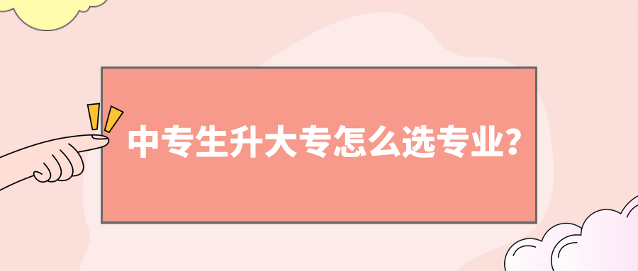 中專生升大專怎么選專業(yè)？(圖1)