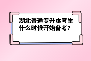 湖北普通專(zhuān)升本考生什么時(shí)候開(kāi)始備考？