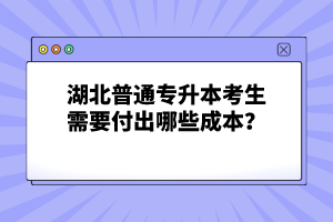 湖北普通專升本考生需要付出哪些成本？