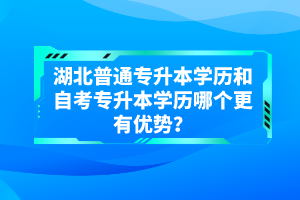 湖北普通專升本學歷和自考專升本學歷哪個更有優(yōu)勢？