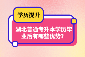 湖北普通專升本學(xué)歷畢業(yè)后有哪些優(yōu)勢？