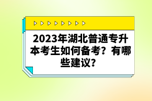 2023年湖北普通專升本考生如何備考？有哪些建議？