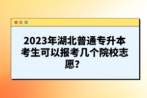 2023年湖北普通專升本考生可以報(bào)考幾個(gè)院校志愿？