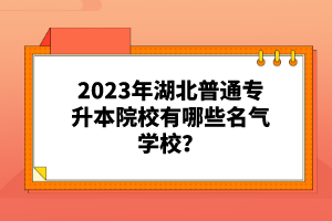 2023年湖北普通專升本院校有哪些名氣學(xué)校?