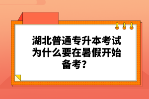 湖北普通專升本考試為什么要在暑假開始備考？