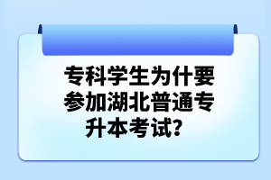 ?？茖W(xué)生為什要參加湖北普通專升本考試？