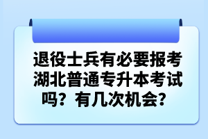 退役士兵有必要報(bào)考湖北普通專升本考試嗎？有幾次機(jī)會？