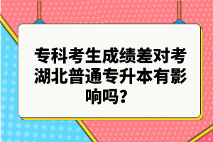 ?？瓶忌煽儾顚?duì)考湖北普通專升本有影響嗎？