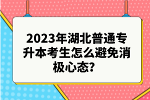 2023年湖北普通專升本考生怎么避免消極心態(tài)？