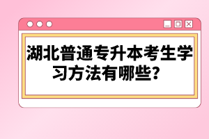 湖北普通專升本考生學習方法有哪些？