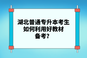 湖北普通專升本考生如何利用好教材備考？