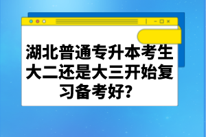 湖北普通專升本考生大二還是大三開始復(fù)習(xí)備考好？