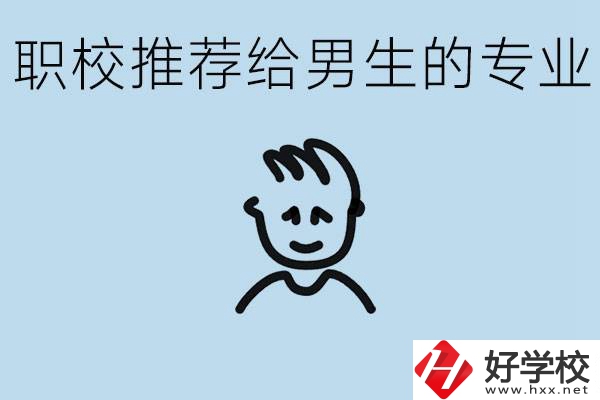 職校有什么專業(yè)推薦給男生？益陽有什么好的職校？