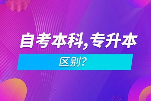 自考本科和專升本的區(qū)別？