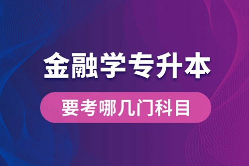 報名金融學專業(yè)專升本要考哪幾門科目？