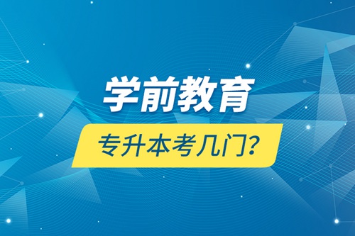 學前教育專升本考幾門？