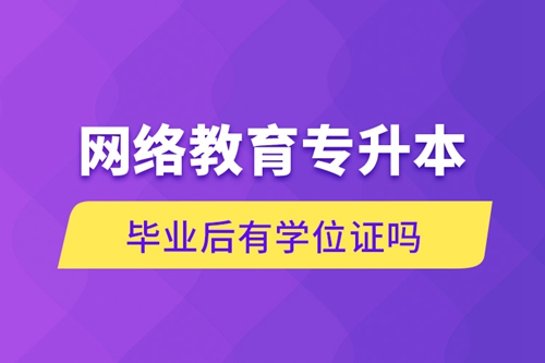 網(wǎng)絡教育專升本畢業(yè)后有學位證嗎