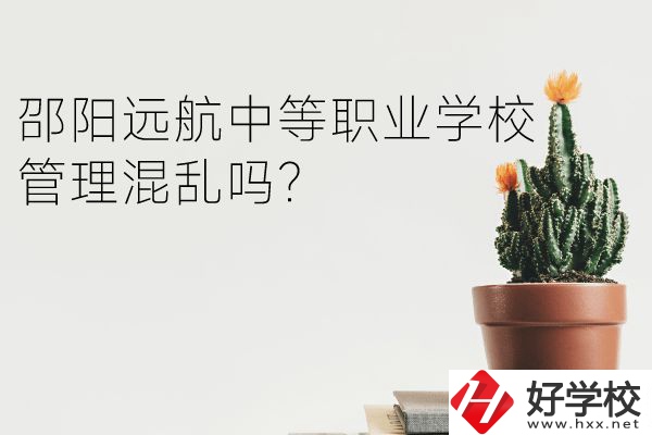 邵陽遠航中等職業(yè)學校怎么樣？管理混亂嗎？