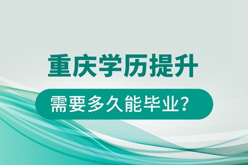 重慶學(xué)歷提升需要多久能畢業(yè)？