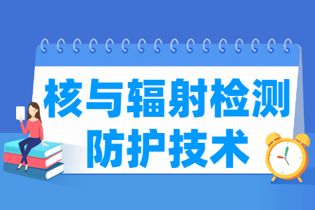 核與輻射檢測(cè)防護(hù)技術(shù)專業(yè)主要學(xué)什么-專業(yè)課程有哪些