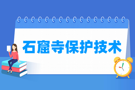 石窟寺保護技術(shù)專業(yè)主要學什么-專業(yè)課程有哪些