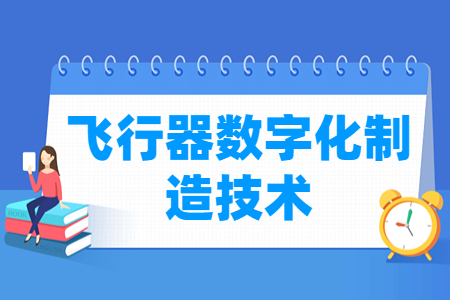 飛行器數(shù)字化制造技術專業(yè)主要學什么-專業(yè)課程有哪些